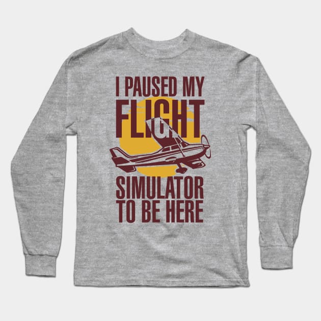 I Paused My Flight Simulator To Be Here Long Sleeve T-Shirt by Issho Ni